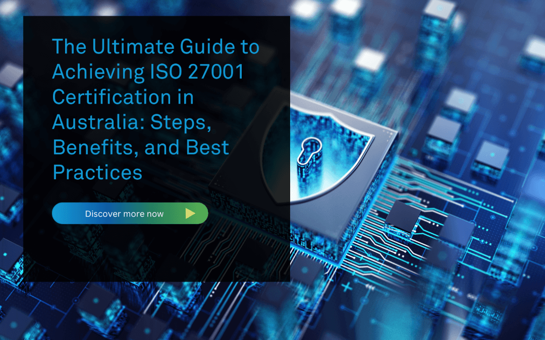 The Ultimate Guide to Achieving ISO 27001 Certification in Australia: Steps, Benefits, and Best Practices